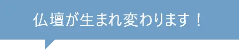 仏壇が生まれ変わります！